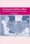Framing Post-cold War Conflicts : The Media and International Intervention - Book
