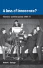 A Loss of Innocence? : Television and Irish Society, 1960-72 - Book