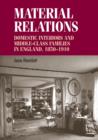 Material Relations : Domestic Interiors and Middle-Class Families in England, 1850-1910 - Book