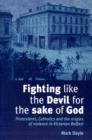 Fighting Like the Devil for the Sake of God : Protestants, Catholics and the Origins of Violence in Victorian Belfast - Book