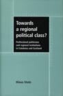 Towards a Regional Political Class? : Professional Politicians and Regional Institutions in Catalonia and Scotland - Book