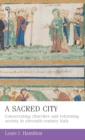 A Sacred City : Consecrating Churches and Reforming Society in Eleventh-Century Italy - Book