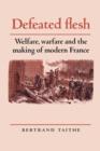 Defeated Flesh : Welfare, Warfare and the Making of Modern France - Book