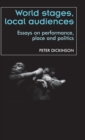 World Stages, Local Audiences : Essays on Performance, Place and Politics - Book