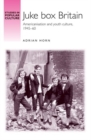 Juke Box Britain : Americanisation and Youth Culture, 1945-60 - Book