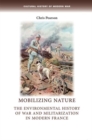 Mobilizing Nature : The Environmental History of War and Militarization in Modern France - Book