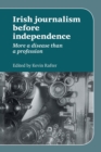 Irish Journalism Before Independence : More a Disease Than a Profession - Book