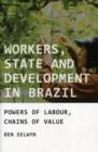 Workers, State and Development in Brazil : Powers of Labour, Chains of Value - Book