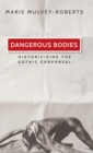 Dangerous Bodies : Historicising the Gothic Corporeal - Book