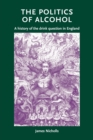 The Politics of Alcohol : A History of the Drink Question in England - Book
