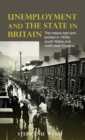 Unemployment and the State in Britain : The Means Test and Protest in 1930s South Wales and North-East England - Book