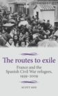 The Routes to Exile : France and the Spanish Civil War Refugees, 1939-2009 - Book