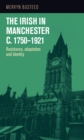 The Irish in Manchester <i>c</i>.1750-1921 : Resistance, adaptation and identity - Book