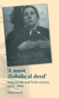 'A Most Diabolical Deed' : Infanticide and Irish Society, 1850-1900 - Book