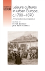 Leisure Cultures in Urban Europe, C.1700-1870 : A Transnational Perspective - Book