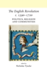The English Revolution c. 1590-1720 : Politics, Religion and Communities - Book