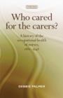 Who cared for the carers? : A History of the Occupational Health of Nurses, 1880-1948 - Book