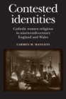 Contested Identities : Catholic Women Religious in Nineteenth-Century England and Wales - Book