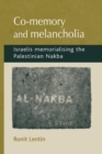 Co-Memory and Melancholia : Israelis Memorialising the Palestinian Nakba - Book