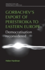 Gorbachev'S Export of Perestroika to Eastern Europe : Democratisation Reconsidered - Book