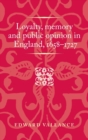 Loyalty, Memory and Public Opinion in England, 1658-1727 - Book
