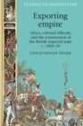 Exporting Empire : Africa, Colonial Officials and the Construction of the British Imperial State, C.1900-39 - Book