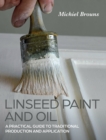 Linseed Paint and Oil : A Practical Guide to Traditional Production and Application - Book