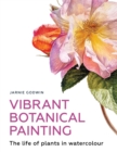 Vibrant Botanical Painting : The Life of Plants in Watercolour - Book