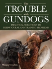 The Trouble with Gundogs : Practical Solutions to Behavioural and Training Problems - eBook