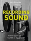 Recording Sound : A Concise Guide to the Art of Recording - Book