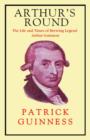 Arthur's Round : The Life and Times of Arthur Guinness - Book