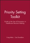 Priority Setting Toolkit : Guide to the Use of Economics in Healthcare Decision Making - Book