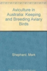 Aviculture in Australia : Keeping and Breeding Aviary Birds - Book