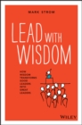 Lead with Wisdom : How Wisdom Transforms Good Leaders into Great Leaders - Book