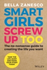 Smart Girls Screw Up Too : The No-Nonsense Guide to Creating The Life You Want - Book