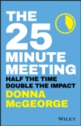 The 25 Minute Meeting : Half the Time, Double the Impact - eBook