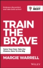 Train the Brave : Tame Your Fear, Take the Chance, Dare to Live Big - Book