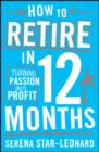 How to Retire in 12 Months : Turning Passion into Profit - eBook