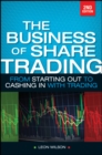 Business of Share Trading : From Starting Out to Cashing in with Trading - Leon Wilson