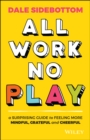 All Work No Play : A Surprising Guide to Feeling More Mindful, Grateful and Cheerful - Book