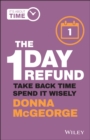 The 1 Day Refund : Take Back Time, Spend it Wisely - Book