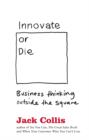 Innovate or Die : Outside the square business thinking - eBook