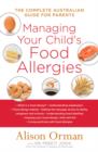 Managing Your Child's Food Allergies : The Complete Australian Guide For Parents - Alison Orman