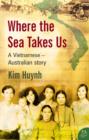 Where The Sea Takes Us : A Vietnamese Australian Story - eBook