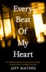 Every Beat Of My Heart : One man's journey from near-death to complete re covery - eBook