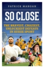 So Close : Bravest, craziest, unluckiest defeats in Aussie sport - eBook