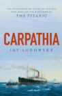 Carpathia : The extraordinary story of the ship that rescued the survivors of the Titanic - eBook