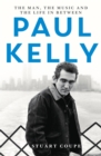 Paul Kelly : The man, the music and the life in between - Book