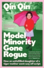 Model Minority Gone Rogue : How an unfulfilled daughter of a tiger mother went way off script - Book