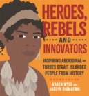 Heroes, Rebels and Innovators : Inspiring Aboriginal and Torres Strait Islander people from history - Book